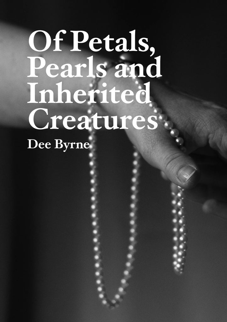 Of Petals, Pearls and Inherited Creatures, Dee Byrne