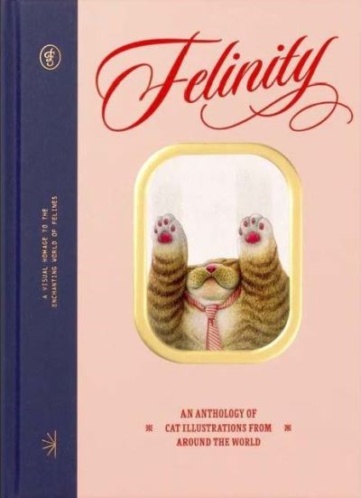 Felinity An Anthology of Illustrated Cats from around the World