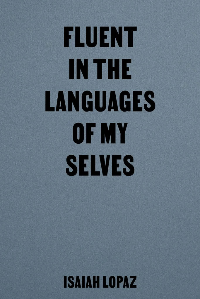 Fluent in the Languages of my Selves, Isaiah Lopaz