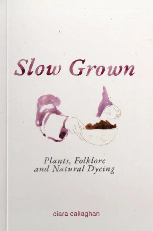 Slow Grown - Plants, Folklore and Natural Dyeing