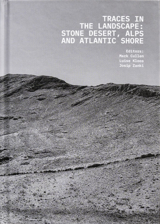 Traces in the Landscape: Stone Desert, Alps, and Atlantic Shore, Mark Cullen, Luise Kloos and Josip Zanki (Eds)