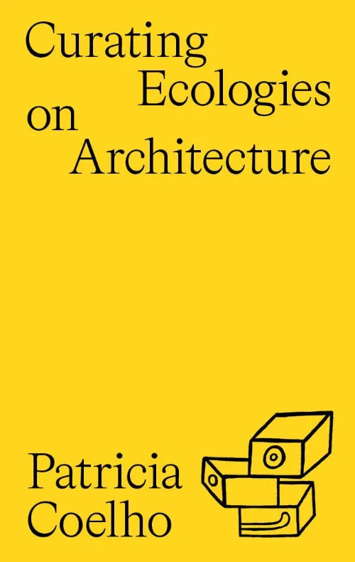 Curating Ecologies on Architecture, Patrícia Coelho